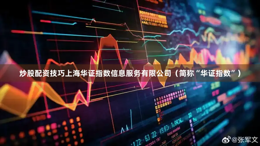 炒股配资技巧上海华证指数信息服务有限公司（简称“华证指数”）