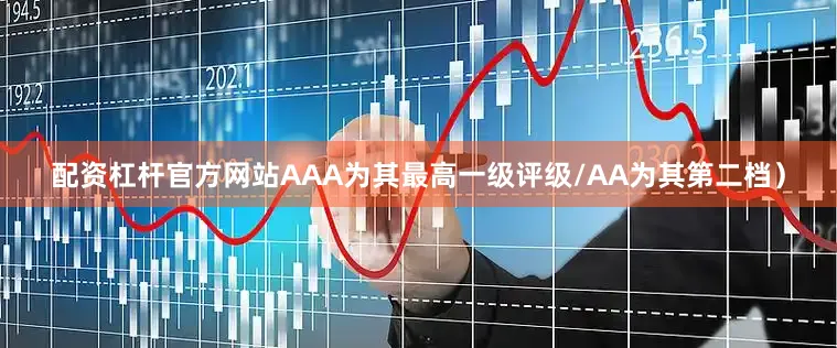 配资杠杆官方网站AAA为其最高一级评级/AA为其第二档）