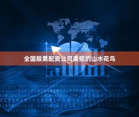 全国股票配资公司美丽的山水花鸟