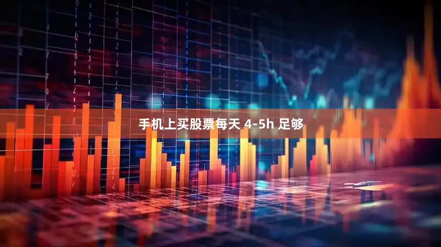 手机上买股票每天 4-5h 足够