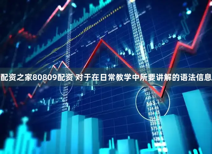 配资之家80809配资 对于在日常教学中所要讲解的语法信息