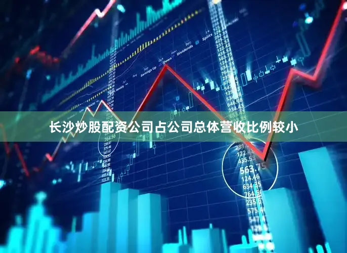 长沙炒股配资公司占公司总体营收比例较小