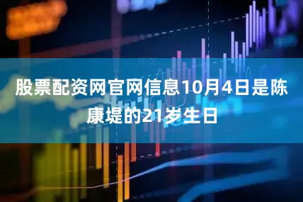 股票配资网官网信息10月4日是陈康堤的21岁生日