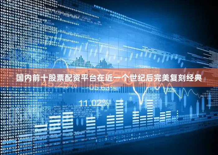 国内前十股票配资平台在近一个世纪后完美复刻经典